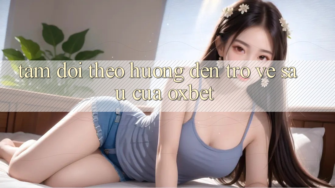 Tầm Dõi theo Hướng Đến Trở về sau Của Oxbet