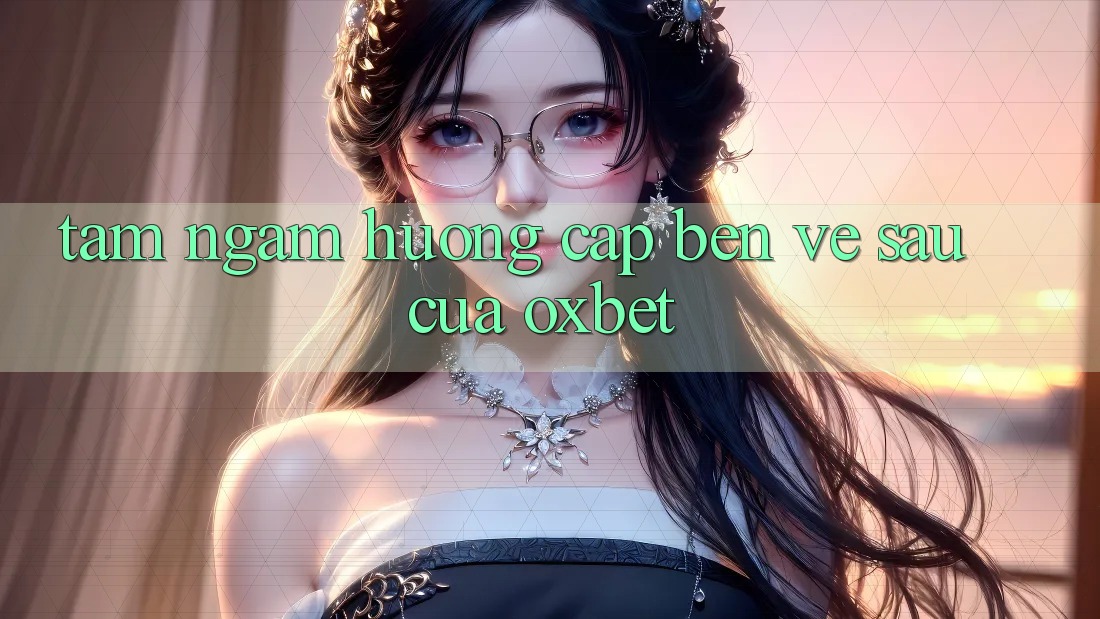 Tầm Ngắm Hướng Cập bến Về sau Của Oxbet Tầm Ngắm Hướng Cập bến Về sau Của Oxbet