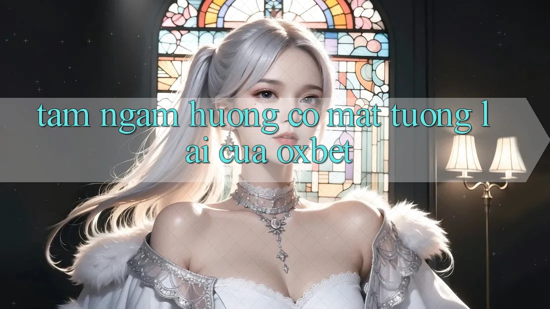 Tầm Ngắm Hướng Có mặt Tương Lai Của Oxbet Tầm Ngắm Hướng Có mặt Tương Lai Của Oxbet