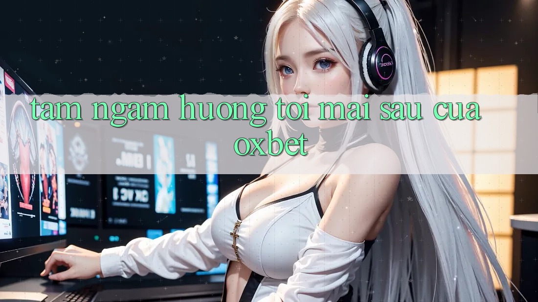 Tầm Ngắm Hướng Tới Mai sau Của Oxbet Tầm Ngắm Hướng Tới Mai sau Của Oxbet