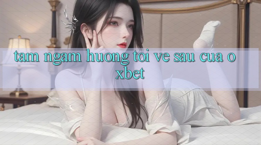 Tầm Ngắm Hướng Tới Về sau Của Oxbet