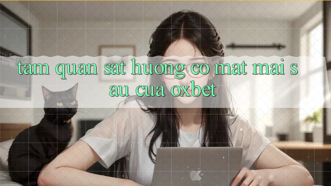 Tầm Quan sát Hướng Có mặt Mai sau Của Oxbet Tầm Quan sát Hướng Có mặt Mai sau Của Oxbet