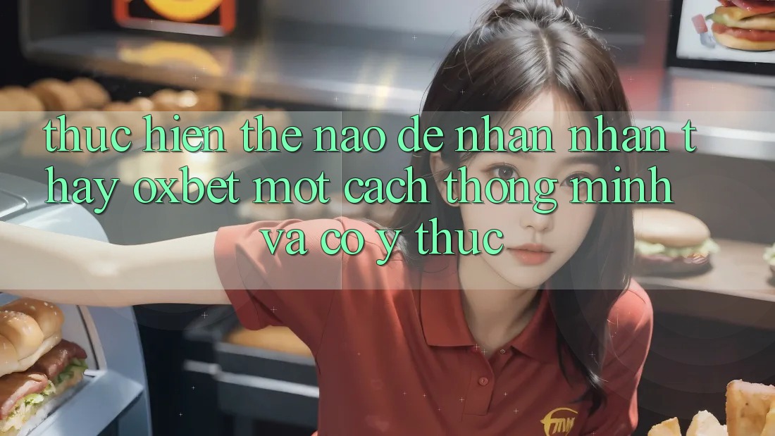 Thực hiện Thế Nào Để Nhận nhận thấy Oxbet Một Cách Thông Minh Và Có ý thức? Thực hiện Thế Nào Để Nhận nhận thấy Oxbet Một Cách Thông Minh Và Có ý thức?
