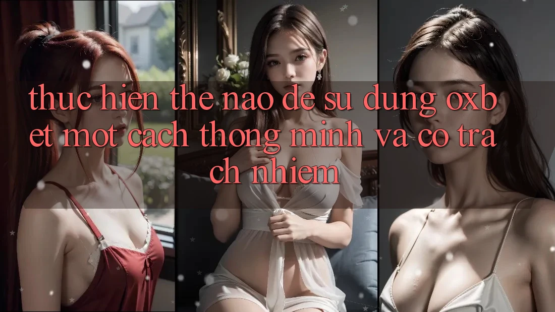 Thực hiện Thế Nào Để Sử dụng Oxbet Một Cách Thông Minh Và Có Trách Nhiệm? Thực hiện Thế Nào Để Sử dụng Oxbet Một Cách Thông Minh Và Có Trách Nhiệm?