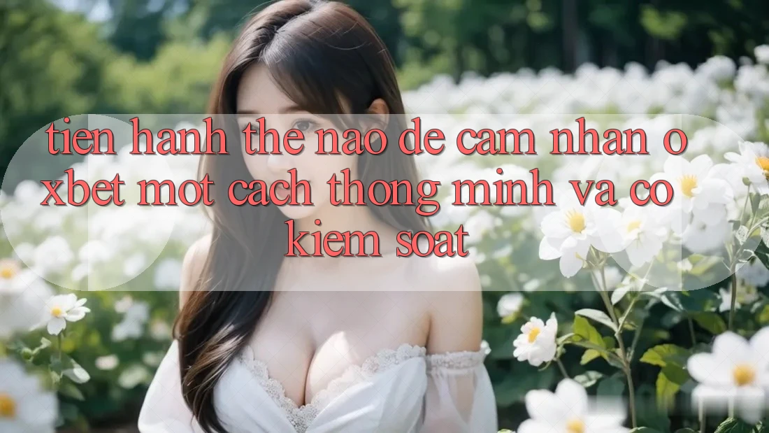 Tiến hành Thế Nào Để Cảm nhận Oxbet Một Cách Thông Minh Và Có kiểm soát?