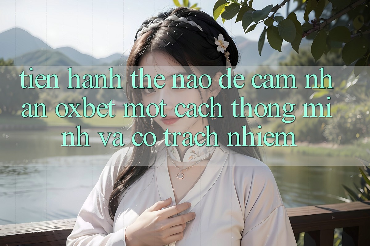 Tiến hành Thế Nào Để Cảm nhận Oxbet Một Cách Thông Minh Và Có Trách Nhiệm? Tiến hành Thế Nào Để Cảm nhận Oxbet Một Cách Thông Minh Và Có Trách Nhiệm?