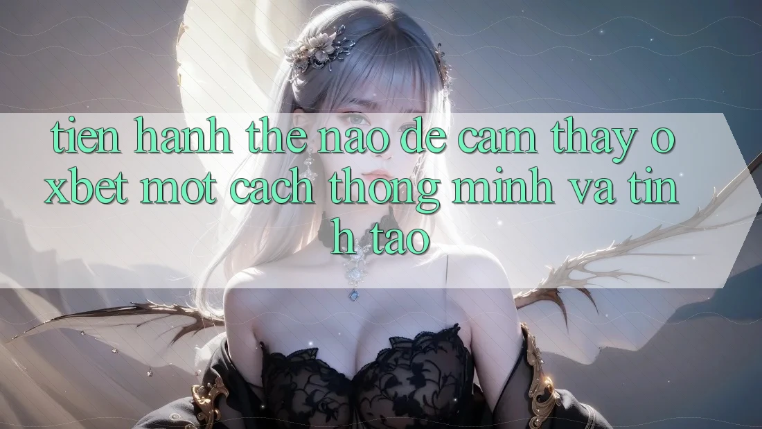Tiến hành Thế Nào Để Cảm thấy Oxbet Một Cách Thông Minh Và Tỉnh táo? Tiến hành Thế Nào Để Cảm thấy Oxbet Một Cách Thông Minh Và Tỉnh táo?
