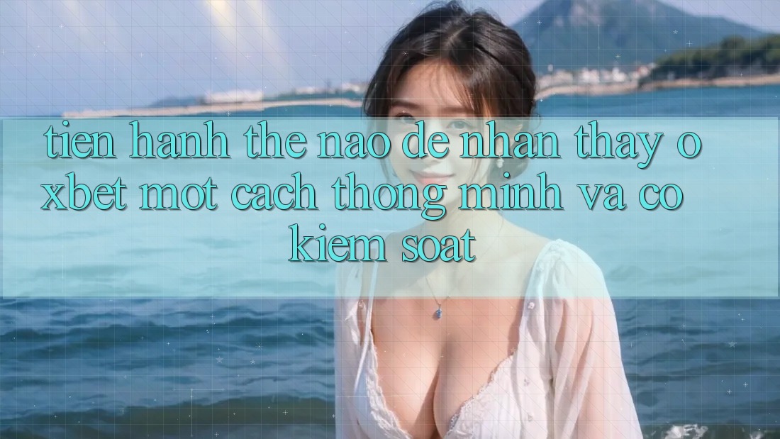 Tiến hành Thế Nào Để Nhận thấy Oxbet Một Cách Thông Minh Và Có kiểm soát?