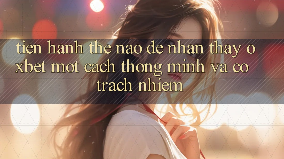 Tiến hành Thế Nào Để Nhận thấy Oxbet Một Cách Thông Minh Và Có Trách Nhiệm? Tiến hành Thế Nào Để Nhận thấy Oxbet Một Cách Thông Minh Và Có Trách Nhiệm?