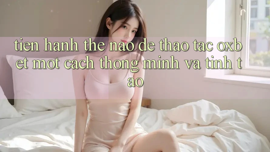 Tiến hành Thế Nào Để Thao tác Oxbet Một Cách Thông Minh Và Tỉnh táo?