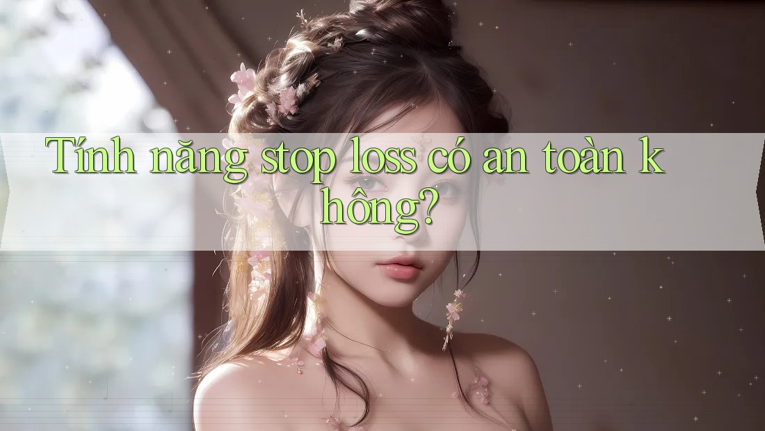 Tính năng stop loss có an toàn không? Tính năng stop loss có an toàn không?
