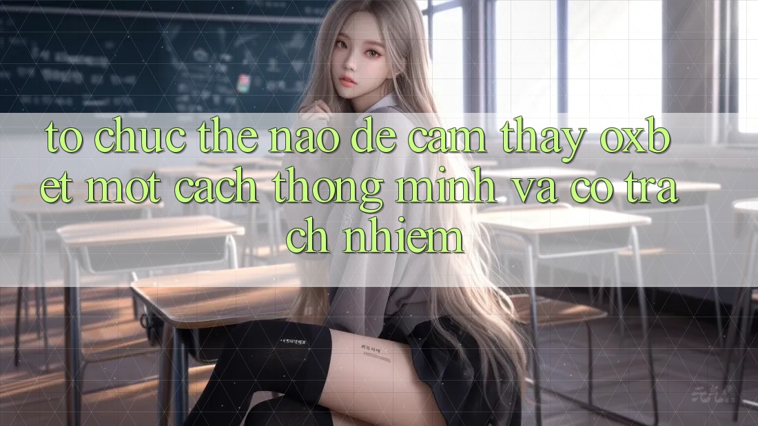 Tổ chức Thế Nào Để Cảm thấy Oxbet Một Cách Thông Minh Và Có Trách Nhiệm? Tổ chức Thế Nào Để Cảm thấy Oxbet Một Cách Thông Minh Và Có Trách Nhiệm?