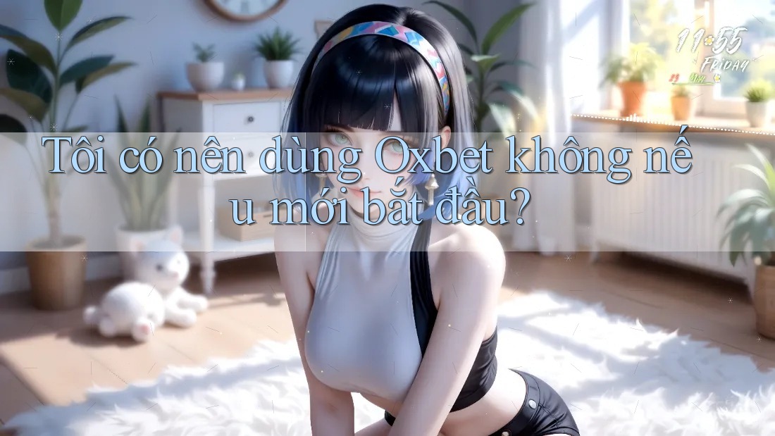 Tôi có nên dùng Oxbet không nếu mới bắt đầu?
