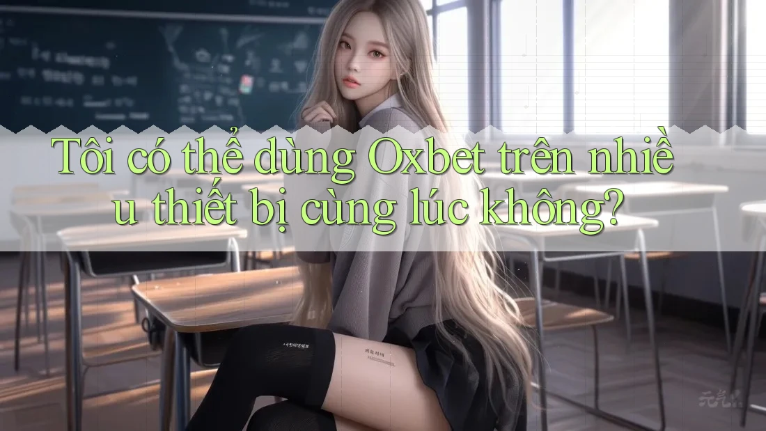 Tôi có thể dùng Oxbet trên nhiều thiết bị cùng lúc không? Tôi có thể dùng Oxbet trên nhiều thiết bị cùng lúc không?