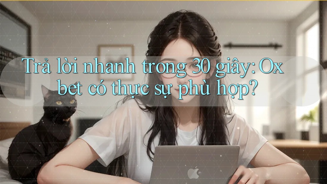 Trả lời nhanh trong 30 giây: Oxbet có thực sự phù hợp? Trả lời nhanh trong 30 giây: Oxbet có thực sự phù hợp?