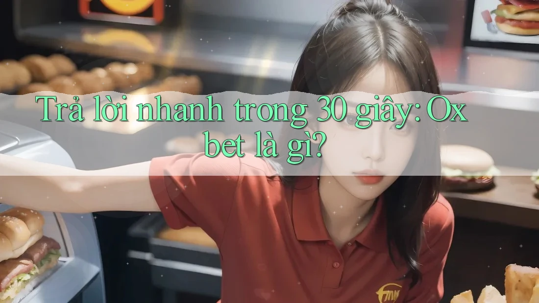 Trả lời nhanh trong 30 giây: Oxbet là gì? Trả lời nhanh trong 30 giây: Oxbet là gì?