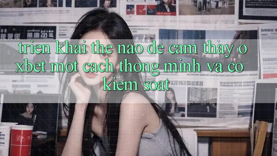 Triển khai Thế Nào Để Cảm thấy Oxbet Một Cách Thông Minh Và Có kiểm soát?
