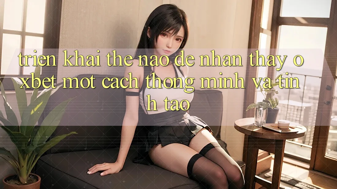 Triển khai Thế Nào Để Nhận thấy Oxbet Một Cách Thông Minh Và Tỉnh táo?