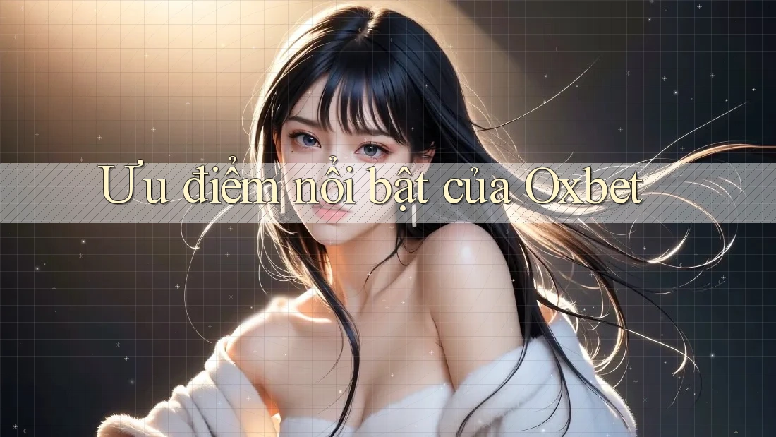 Ưu điểm nổi bật của Oxbet