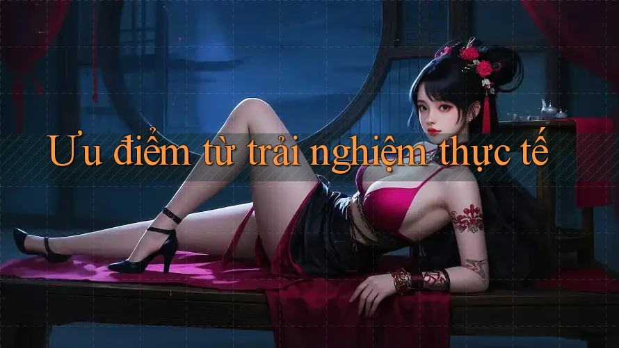 Ưu điểm từ trải nghiệm thực tế Ưu điểm từ trải nghiệm thực tế