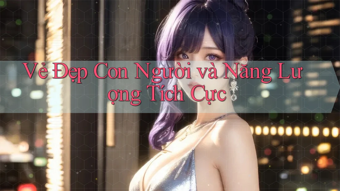 Vẻ Đẹp Con Người và Năng Lượng Tích Cực